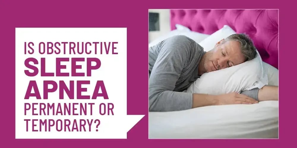 Is Obstructive Sleep Apnea Permanent or Temporary?