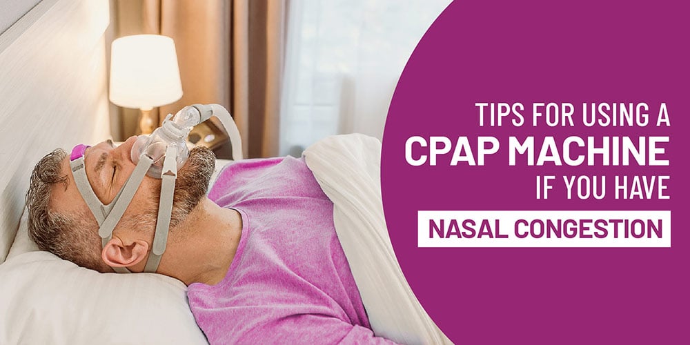 Tips for Using a CPAP Machine if you Have Nasal Congestion / Stuffy Nose